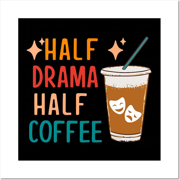 Half Drama Coffee Funny Theatre Gifts Drama Theater Wall Art by KsuAnn